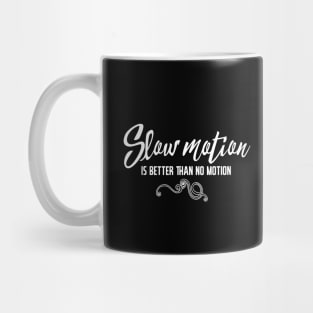 Slow motion is better than no motion Mug